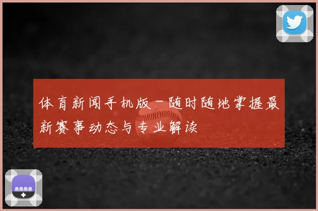 体育新闻手机版 - 随时随地掌握最新赛事动态与专业解读