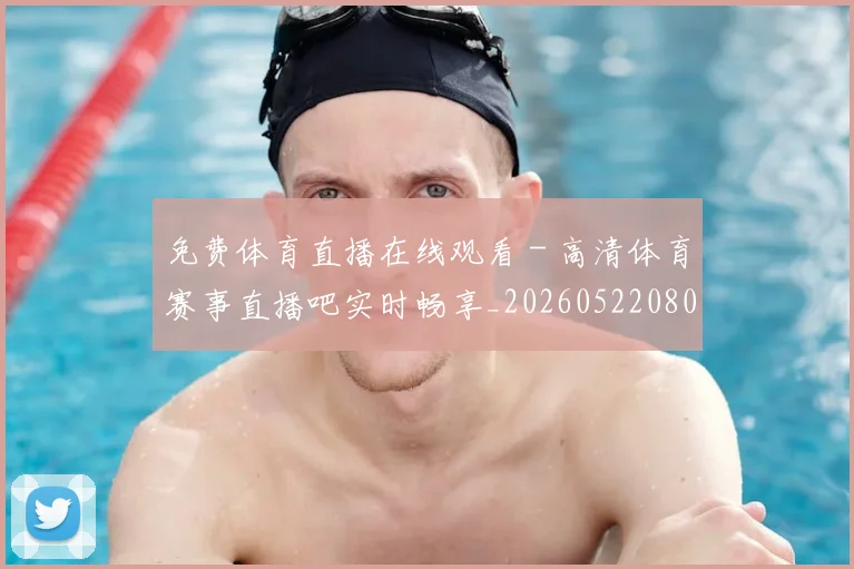 免费体育直播在线观看 - 高清体育赛事直播吧实时畅享_20260522080117