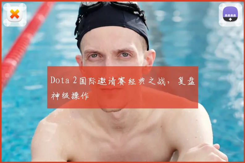 Dota 2国际邀请赛经典之战,复盘神级操作