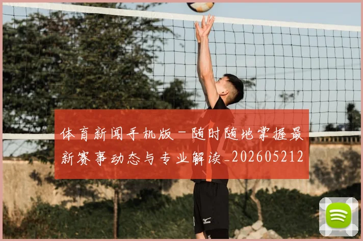 体育新闻手机版 - 随时随地掌握最新赛事动态与专业解读_20260521201104